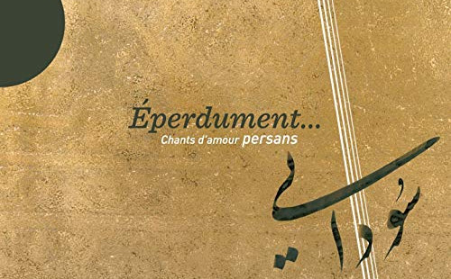 Alireza Ghorbani: Éperdument... Chants D'Amour Persans 